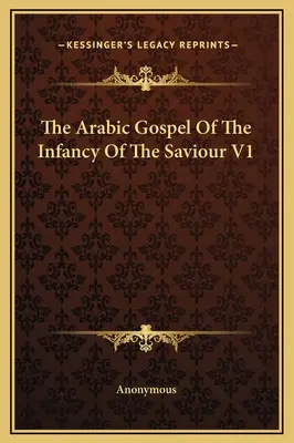 A Megváltó gyermekkorának arab evangéliuma V1 - The Arabic Gospel Of The Infancy Of The Saviour V1