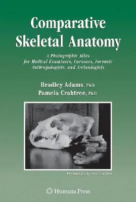 Összehasonlító csontvázanatómia: A Photographic Atlas for Medical Examensers, Coroners, Forensic Anthropologists, and Archaeologists - Comparative Skeletal Anatomy: A Photographic Atlas for Medical Examiners, Coroners, Forensic Anthropologists, and Archaeologists