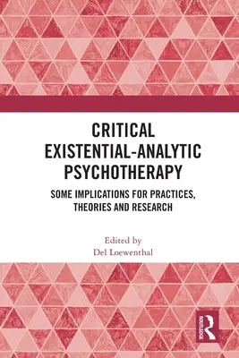 Kritikai egzisztenciális-analitikus pszichoterápia: Néhány implikáció a gyakorlatokra, elméletekre és kutatásokra nézve - Critical Existential-Analytic Psychotherapy: Some Implications for Practices, Theories and Research