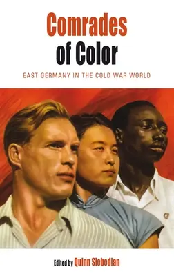 Színes elvtársak: Kelet-Németország a hidegháború világában - Comrades of Color: East Germany in the Cold War World