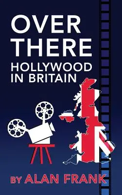 Odaát - Hollywood Nagy-Britanniában (kemény kötés) - Over There - Hollywood in Britain (hardback)