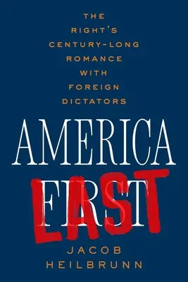 America Last: A jobboldal évszázados románca külföldi diktátorokkal - America Last: The Right's Century-Long Romance with Foreign Dictators