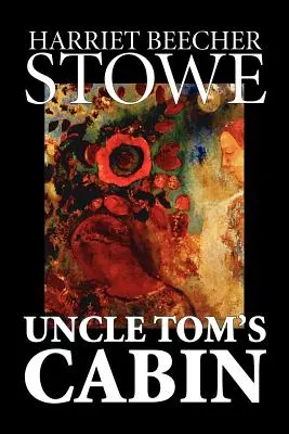 Tamás bácsi kunyhója by Harriet Beecher Stowe, Fikció, Klasszikusok - Uncle Tom's Cabin by Harriet Beecher Stowe, Fiction, Classics