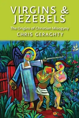 Szüzek és jezabelek: A keresztény nőgyűlölet eredete - Virgins & Jezebels: The Origins of Christian Misogyny