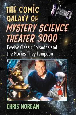 A Mystery Science Theater 3000 képregénygalaxisa: Tizenkét klasszikus epizód és a filmek, amelyeken gúnyolódnak - The Comic Galaxy of Mystery Science Theater 3000: Twelve Classic Episodes and the Movies They Lampoon