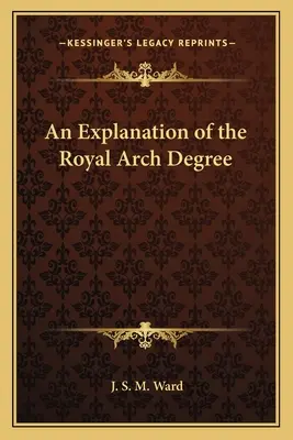 A királyi ívfokozat magyarázata - An Explanation of the Royal Arch Degree