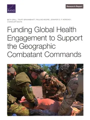 A globális egészségügyi kötelezettségvállalás finanszírozása a földrajzi harcoló parancsnokságok támogatására - Funding Global Health Engagement to Support the Geographic Combatant Commands