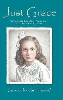 Csak kegyelem: Isten csodálatos kegyelmének átalakító ereje egy hétköznapi nő életében - Just Grace: The Transforming Power of God's Amazing Grace in the Life of an Ordinary Woman