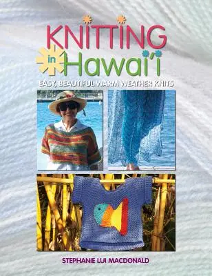 Kötés Hawaiin: Könnyű, gyönyörű meleg időjárási kötések - Knitting in Hawaii: Easy, Beautiful Warm Weather Knits