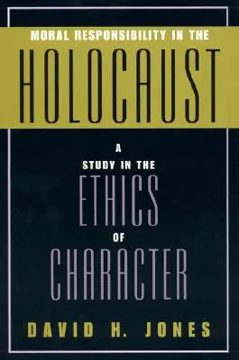 Erkölcsi felelősség a holokausztban: Tanulmány a jellem etikájáról - Moral Responsibility in the Holocaust: A Study in the Ethics of Character