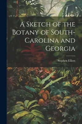 Dél-Karolina és Georgia botanikájának vázlata - A Sketch of the Botany of South-Carolina and Georgia