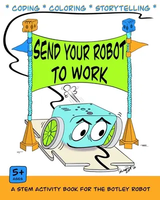 Küldd el a robotodat dolgozni: Kódolási és színezőkönyv a Botley robothoz - Send Your Robot to Work: A Coding & Coloring Book for the Botley Robot