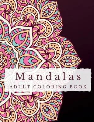 Mandalák: Felfedezni a nyugalmat, szabadjára engedni a képzeletet, és megtalálni az egyensúlyt a bonyolult - Mandalas: A Stress Relief Coloring Book for Adults - Discover Serenity, Unleash Imagination, and Find Balance through Intricate