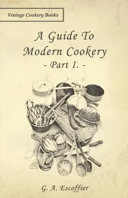 Útmutató a modern konyhaművészethez - I. rész - A Guide to Modern Cookery - Part I