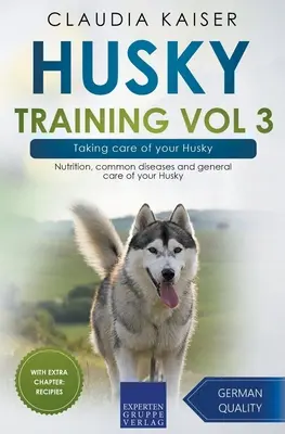 Husky kiképzés 3. kötet - A Husky gondozása: Táplálkozás, gyakori betegségek és a Husky általános gondozása - Husky Training Vol 3 - Taking care of your Husky: Nutrition, common diseases and general care of your Husky