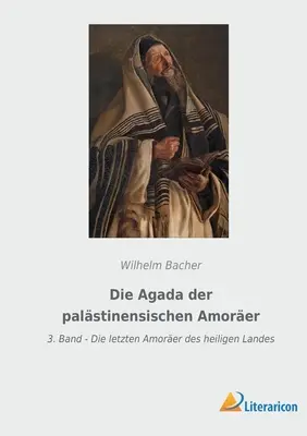 Die Agada der palstinensischen Amorer: 3. Band - Die letzten Amorer des heiligen Landes