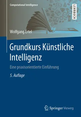 Grundkurs Knstliche Intelligenz: Eine Praxisorientált Einfhrung (Alaptanulmányok a mesterséges intelligenciáról) - Grundkurs Knstliche Intelligenz: Eine Praxisorientierte Einfhrung