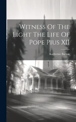 A fény tanúja XII. Pius pápa élete - Witness Of The Light The Life Of Pope Pius XII