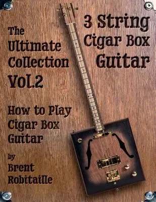 Cigar Box Guitar - The Ultimate Collection Volume Two: Hogyan kell szivaros gitáron játszani? - Cigar Box Guitar - The Ultimate Collection Volume Two: How to Play Cigar Box Guitar