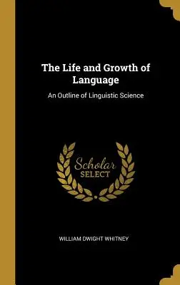 A nyelv élete és növekedése: A nyelvtudomány vázlata - The Life and Growth of Language: An Outline of Linguistic Science