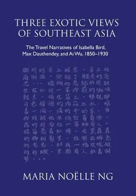 Délkelet-Ázsia három egzotikus látképe: Isabella Bird, Max Dauthendey és Ai Wu utazási elbeszélései, 1850-1930 - Three Exotic Views of Southeast Asia: The Travel Narratives of Isabella Bird, Max Dauthendey, and Ai Wu, 1850-1930