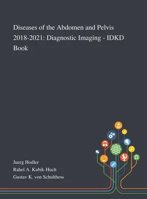 A has és a medence betegségei 2018-2021: Diagnosztikai képalkotás - IDKD Book - Diseases of the Abdomen and Pelvis 2018-2021: Diagnostic Imaging - IDKD Book