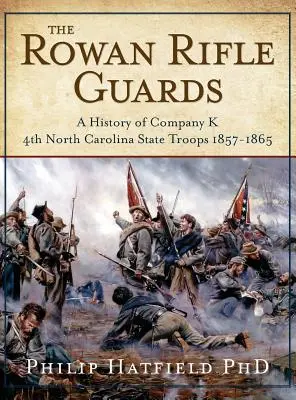 A Rowan lövészgárda: Észak-Karolina Állami Csapatok K. századának története 1857-1865 - The Rowan Rifle Guards: A History of Company K, 4th North Carolina State Troops 1857-1865