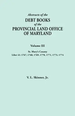 A marylandi tartományi földhivatal adósságkönyveinek kivonatai. III. kötet, St. Mary's megye. Liber 41: 1767, 1768, 1769, 1770, 1771, 1773, 17 - Abstracts of the Debt Books of the Provincial Land Office of Maryland. Volume III, St. Mary's County. Liber 41: 1767, 1768, 1769, 1770, 1771, 1773, 17