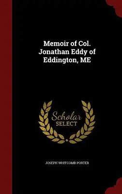 Jonathan Eddy ezredes emlékiratai az Eddington, ME-ből - Memoir of Col. Jonathan Eddy of Eddington, ME