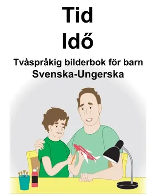 Svéd-magyar Time/Idő Kétnyelvű képeskönyv gyermekeknek - Svenska-Ungerska Tid/Idő Tvsprkig bilderbok fr barn