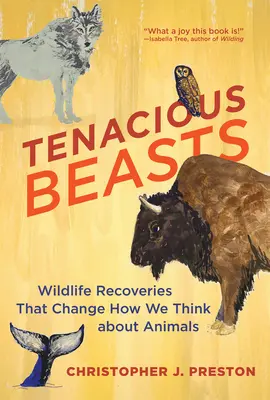 Tenacious Beasts: Wildlife Recoveries That Change How We Think About Animals (Vadon élő állatok visszaszerzései, amelyek megváltoztatják az állatokról való gondolkodásunkat) - Tenacious Beasts: Wildlife Recoveries That Change How We Think about Animals