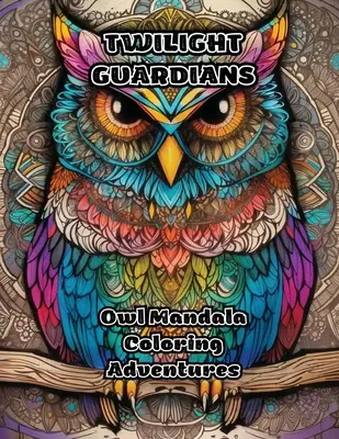 Twilight Guardians: Bagoly mandala színező kalandok - Twilight Guardians: Owl Mandala Coloring Adventures