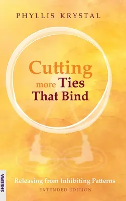 További kötelékek elvágása: Bővített kiadás - Cutting more Ties That Bind: Releasing from Inhibiting Patterns - Extended Edition