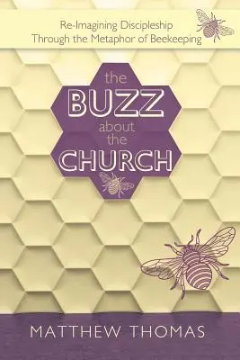 A zúgás az egyházról: A tanítványság újragondolása a méhészet metaforáján keresztül - The Buzz About The Church: Re-Imagining Discipleship Through the Metaphor of Beekeeping