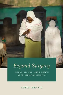 A műtéten túl: Sérülés, gyógyítás és vallás egy etiópiai kórházban - Beyond Surgery: Injury, Healing, and Religion at an Ethiopian Hospital