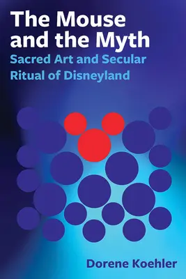 Az egér és a mítosz: Disneyland szakrális művészete és világi rituáléja - The Mouse and the Myth: Sacred Art and Secular Ritual of Disneyland