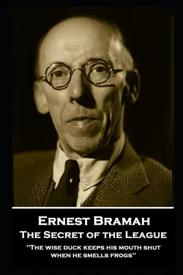 Ernest Bramah - A Liga titka: A bölcs kacsa befogja a száját, ha békát szagol''” - Ernest Bramah - The Secret of the League: The wise duck keeps his mouth shut when he smells frogs''