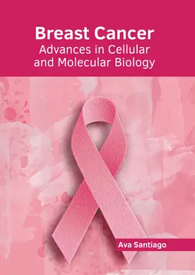 Mellrák: Fejlemények a sejt- és molekuláris biológiában - Breast Cancer: Advances in Cellular and Molecular Biology