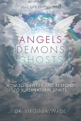 Angyalok Démonok Szellemek: Hogyan ismerjük fel a természetfeletti szellemeket és hogyan reagáljunk rájuk - Angels Demons Ghosts: How to Identify and Respond to Supernatural Spirits