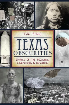 Texas Obscurities: Történetek a különös, kivételes és rágalmazó esetekről - Texas Obscurities: Stories of the Peculiar, Exceptional & Nefarious