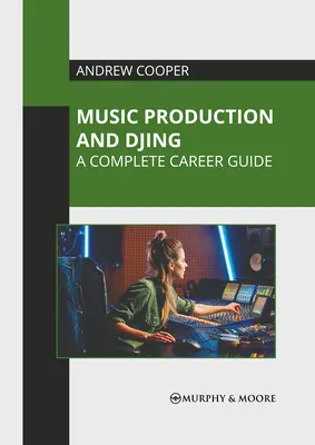 Zenei produkció és Djing: A Complete Career Guide - Music Production and Djing: A Complete Career Guide