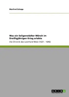 Was ein Seligenstdter Mnch im Dreiigjhrigen Krieg erlebte: Die Chronik des Leonhard Walz (1631 - 1646)