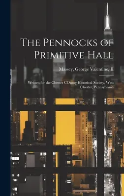 The Pennocks of Primitive Hall: A Chester COunty Historical Society, West Chester, Pennsylvania számára íródott. - The Pennocks of Primitive Hall: Written for the Chester COunty Historical Society, West Chester, Pennsylvania