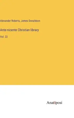 Ante-nicente Christian library: Vol. 22