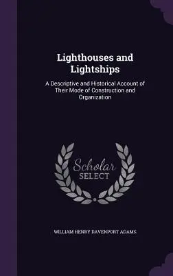 Világítótornyok és világítóhajók: Leíró és történeti beszámoló építési módjukról és szervezésükről - Lighthouses and Lightships: A Descriptive and Historical Account of Their Mode of Construction and Organization