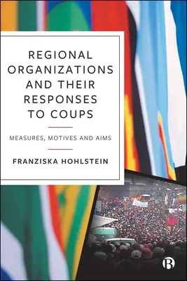 Regionális szervezetek és válaszaik a puccsokra: Intézkedések, indítékok és célok - Regional Organizations and Their Responses to Coups: Measures, Motives and Aims