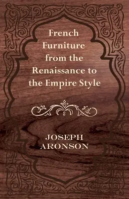 Francia bútorok a reneszánsztól az empire stílusig - French Furniture from the Renaissance to the Empire Style