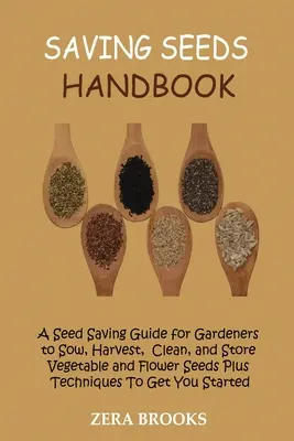 Megtakarítási magvak kézikönyve: A Seed Saving Guide for Gardeners to Sow, Harvest, Clean, and Store Vegetable and Flower Seeds Plus Techniques To Get - Saving Seeds Handbook: A Seed Saving Guide for Gardeners to Sow, Harvest, Clean, and Store Vegetable and Flower Seeds Plus Techniques To Get