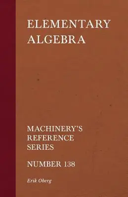 Elemi algebra - Gépek referenciasorozat - 138. szám - Elementary Algebra - Machinery's Reference Series - Number 138