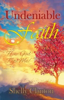 Tagadhatatlan hit: Hogyan tartott meg Isten engem! - Undeniable Faith: How God Kept Me!